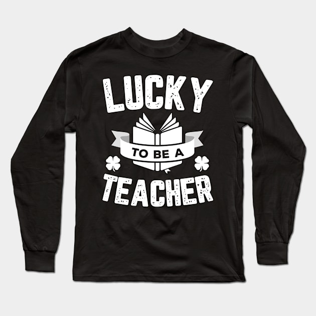 Lucky To Be A Teacher St Patricks Day Long Sleeve T-Shirt by trendingoriginals